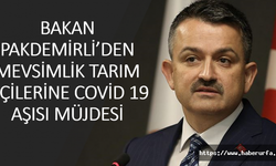 Bakan Pakdemirli: "Tarım işçileri kademeli olarak aşılanacak"