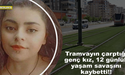 Tramvayın çarptığı genç kız yaşam savaşını kaybetti