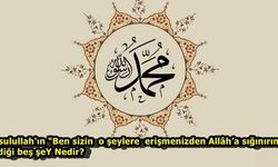 Efendimizin (s.a.v) "Ben sizin o şeylere erişmenizden Allâh’a sığınırım" dediği beş şey?