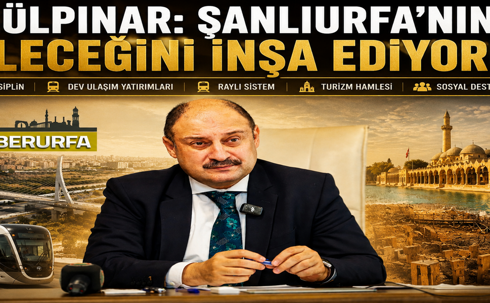 Başkan Gülpınar: Şanlıurfa’nın Geleceğini İnşa Ediyoruz